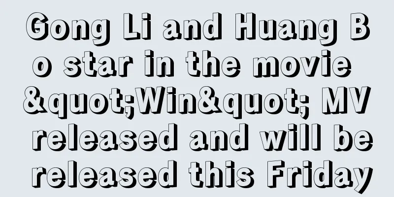 Gong Li and Huang Bo star in the movie "Win" MV released and will be released this Friday