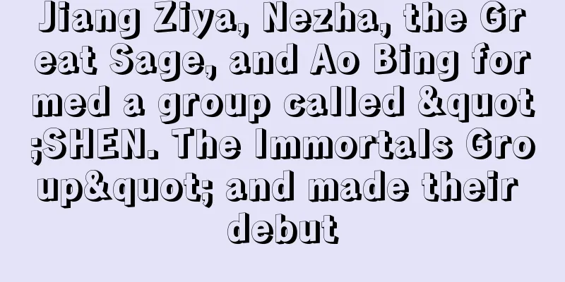 Jiang Ziya, Nezha, the Great Sage, and Ao Bing formed a group called "SHEN. The Immortals Group" and made their debut