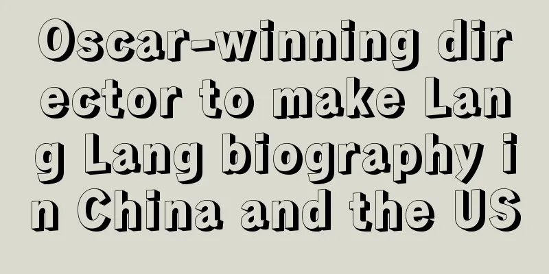 Oscar-winning director to make Lang Lang biography in China and the US