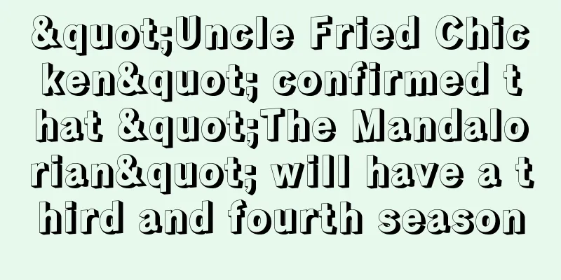 "Uncle Fried Chicken" confirmed that "The Mandalorian" will have a third and fourth season
