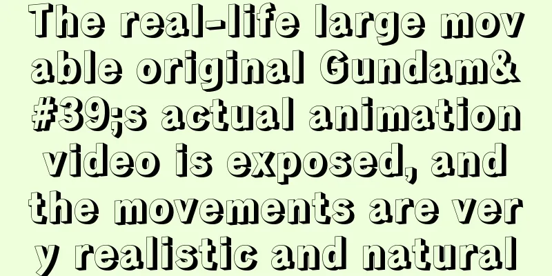 The real-life large movable original Gundam's actual animation video is exposed, and the movements are very realistic and natural