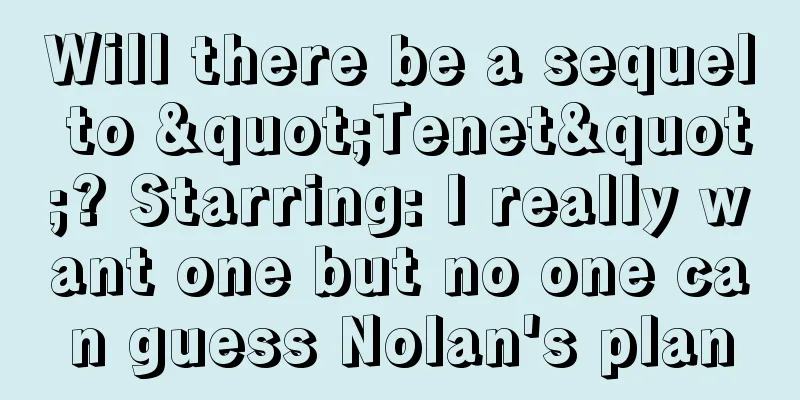 Will there be a sequel to "Tenet"? Starring: I really want one but no one can guess Nolan's plan