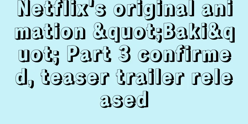 Netflix's original animation "Baki" Part 3 confirmed, teaser trailer released