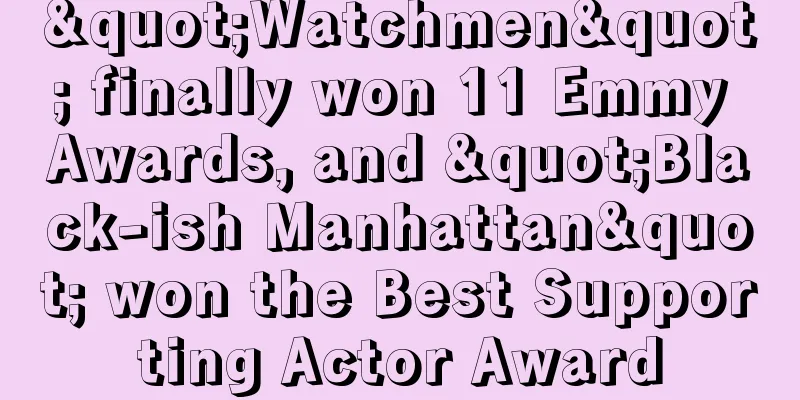 "Watchmen" finally won 11 Emmy Awards, and "Black-ish Manhattan" won the Best Supporting Actor Award