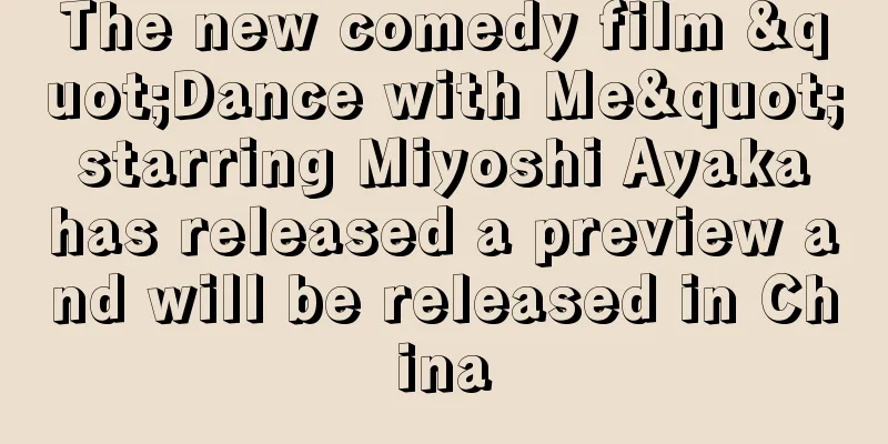 The new comedy film "Dance with Me" starring Miyoshi Ayaka has released a preview and will be released in China