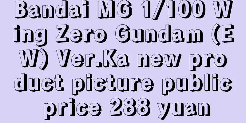 Bandai MG 1/100 Wing Zero Gundam (EW) Ver.Ka new product picture public price 288 yuan