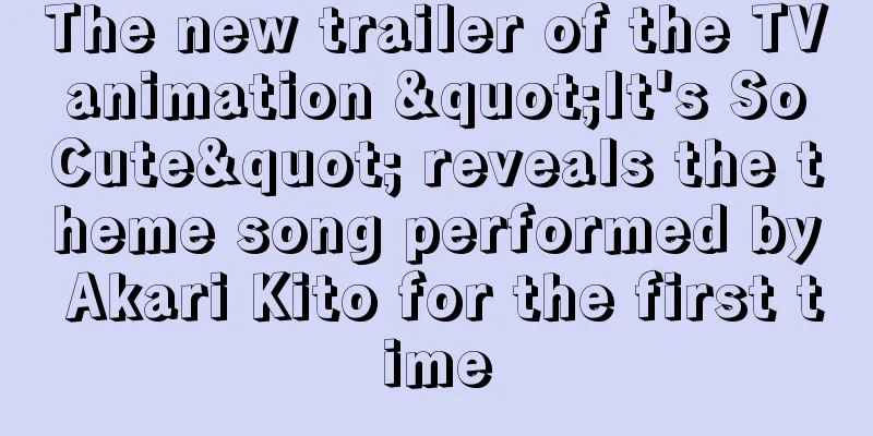 The new trailer of the TV animation "It's So Cute" reveals the theme song performed by Akari Kito for the first time