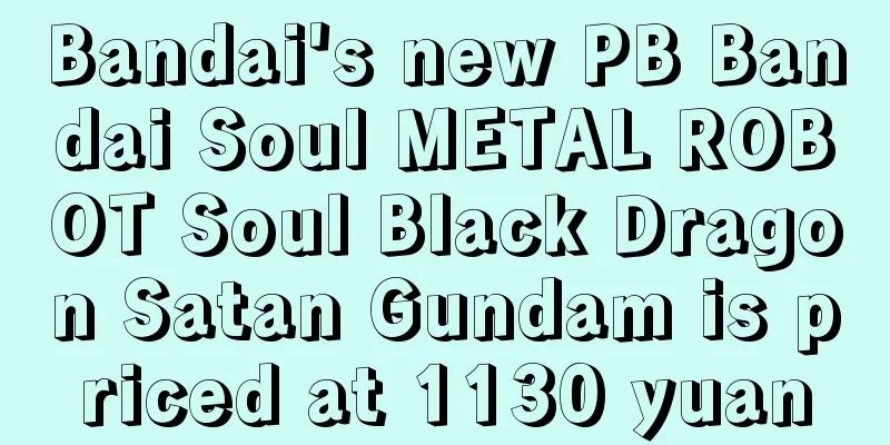Bandai's new PB Bandai Soul METAL ROBOT Soul Black Dragon Satan Gundam is priced at 1130 yuan