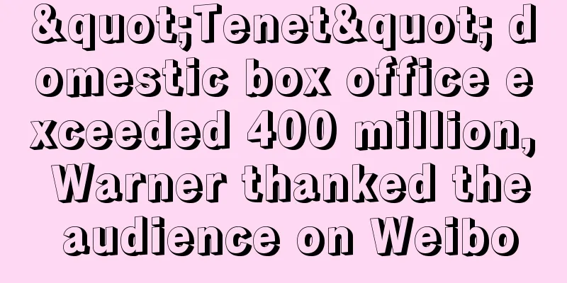 "Tenet" domestic box office exceeded 400 million, Warner thanked the audience on Weibo