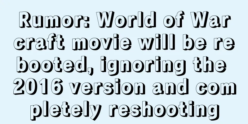 Rumor: World of Warcraft movie will be rebooted, ignoring the 2016 version and completely reshooting
