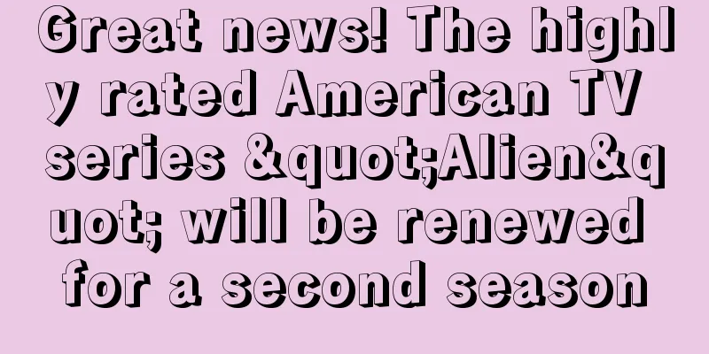 Great news! The highly rated American TV series "Alien" will be renewed for a second season