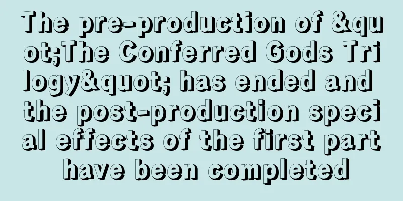 The pre-production of "The Conferred Gods Trilogy" has ended and the post-production special effects of the first part have been completed