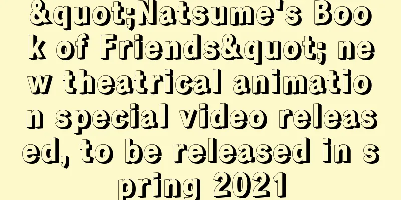 "Natsume's Book of Friends" new theatrical animation special video released, to be released in spring 2021