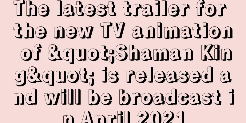 The latest trailer for the new TV animation of "Shaman King" is released and will be broadcast in April 2021