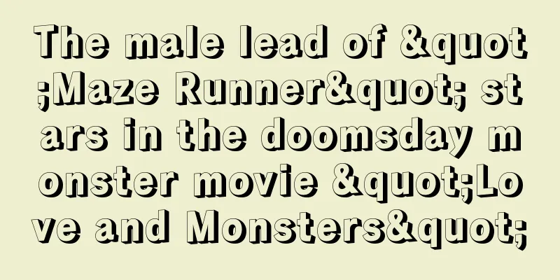 The male lead of "Maze Runner" stars in the doomsday monster movie "Love and Monsters"