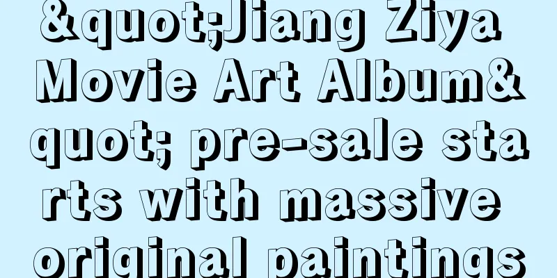 "Jiang Ziya Movie Art Album" pre-sale starts with massive original paintings