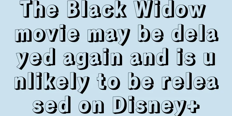 The Black Widow movie may be delayed again and is unlikely to be released on Disney+