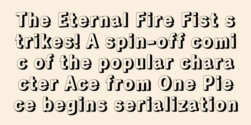 The Eternal Fire Fist strikes! A spin-off comic of the popular character Ace from One Piece begins serialization