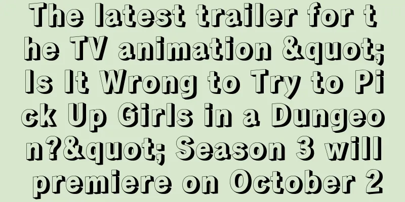 The latest trailer for the TV animation "Is It Wrong to Try to Pick Up Girls in a Dungeon?" Season 3 will premiere on October 2