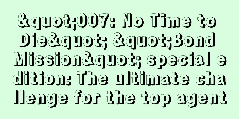 "007: No Time to Die" "Bond Mission" special edition: The ultimate challenge for the top agent