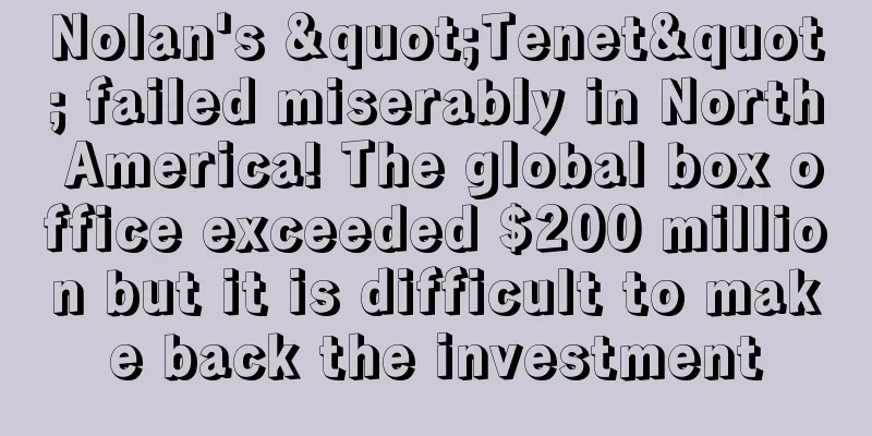 Nolan's "Tenet" failed miserably in North America! The global box office exceeded $200 million but it is difficult to make back the investment