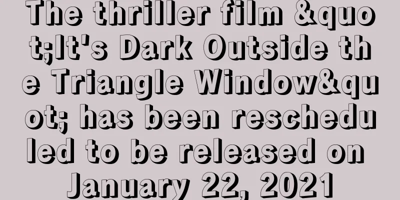 The thriller film "It's Dark Outside the Triangle Window" has been rescheduled to be released on January 22, 2021