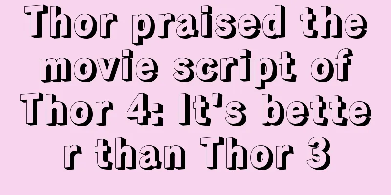 Thor praised the movie script of Thor 4: It's better than Thor 3