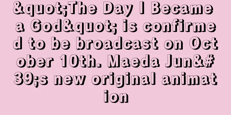 "The Day I Became a God" is confirmed to be broadcast on October 10th. Maeda Jun's new original animation