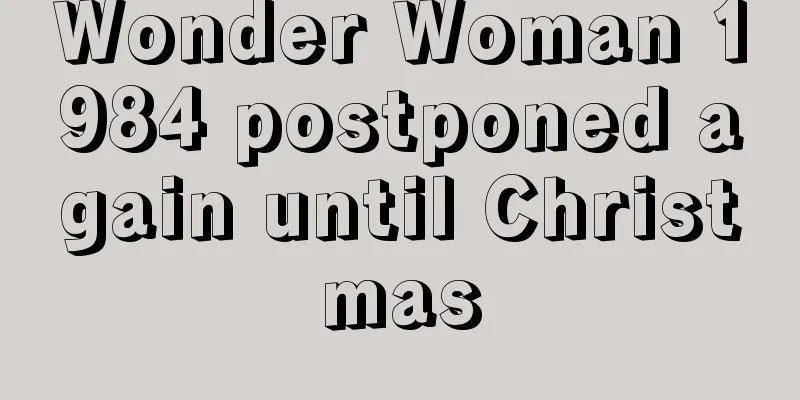 Wonder Woman 1984 postponed again until Christmas