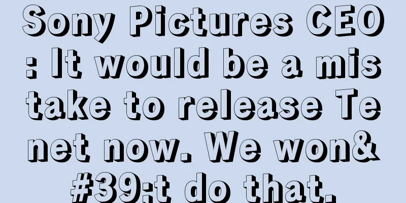 Sony Pictures CEO: It would be a mistake to release Tenet now. We won't do that.