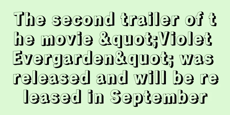 The second trailer of the movie "Violet Evergarden" was released and will be released in September