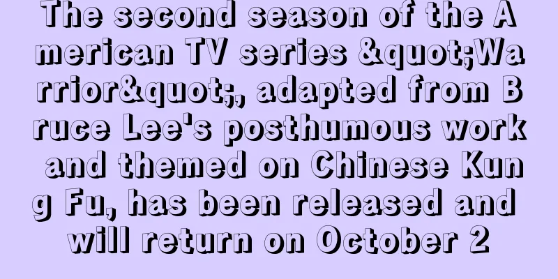 The second season of the American TV series "Warrior", adapted from Bruce Lee's posthumous work and themed on Chinese Kung Fu, has been released and will return on October 2