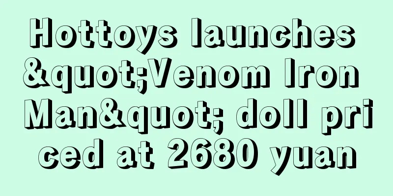 Hottoys launches "Venom Iron Man" doll priced at 2680 yuan