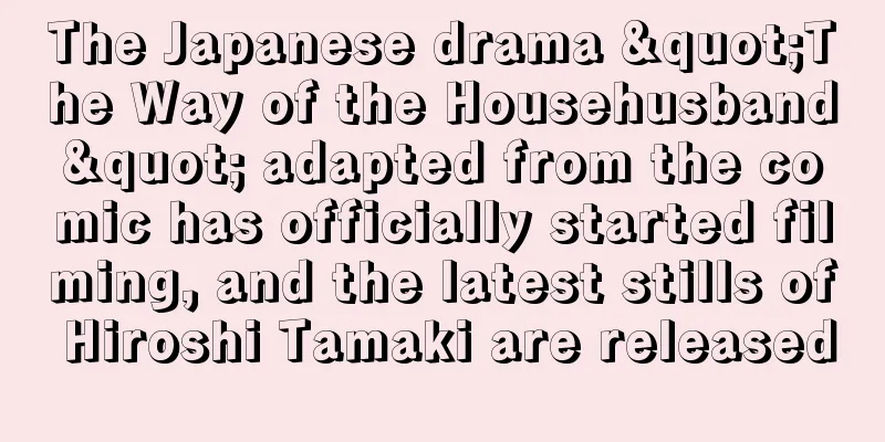 The Japanese drama "The Way of the Househusband" adapted from the comic has officially started filming, and the latest stills of Hiroshi Tamaki are released