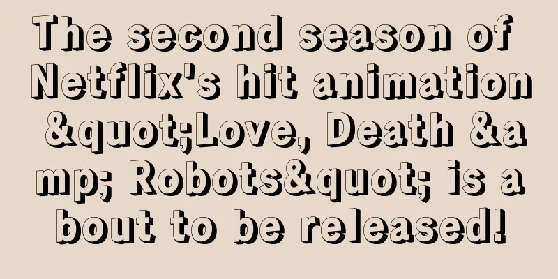 The second season of Netflix's hit animation "Love, Death & Robots" is about to be released!