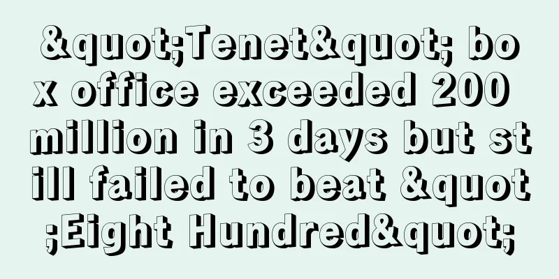 "Tenet" box office exceeded 200 million in 3 days but still failed to beat "Eight Hundred"