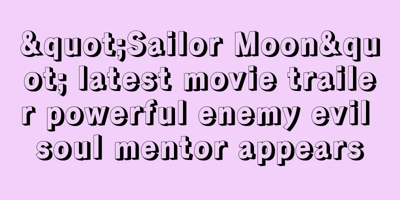 "Sailor Moon" latest movie trailer powerful enemy evil soul mentor appears