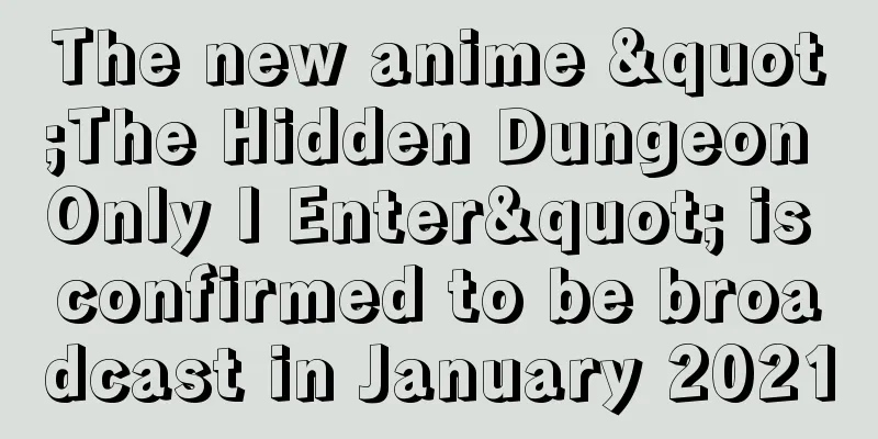 The new anime "The Hidden Dungeon Only I Enter" is confirmed to be broadcast in January 2021