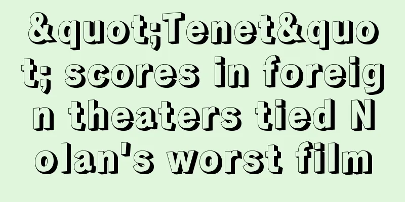 "Tenet" scores in foreign theaters tied Nolan's worst film