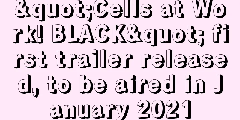 "Cells at Work! BLACK" first trailer released, to be aired in January 2021