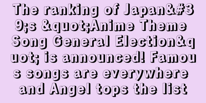 The ranking of Japan's "Anime Theme Song General Election" is announced! Famous songs are everywhere and Angel tops the list