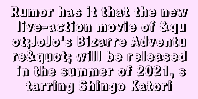 Rumor has it that the new live-action movie of "JoJo's Bizarre Adventure" will be released in the summer of 2021, starring Shingo Katori