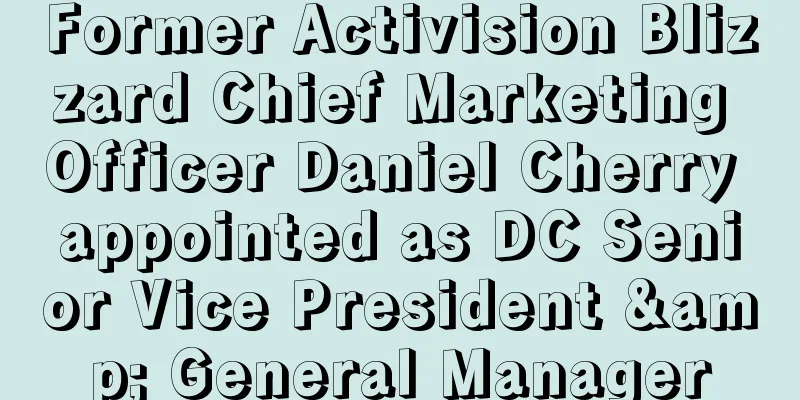 Former Activision Blizzard Chief Marketing Officer Daniel Cherry appointed as DC Senior Vice President & General Manager