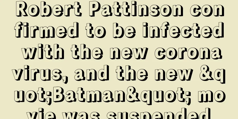 Robert Pattinson confirmed to be infected with the new coronavirus, and the new "Batman" movie was suspended