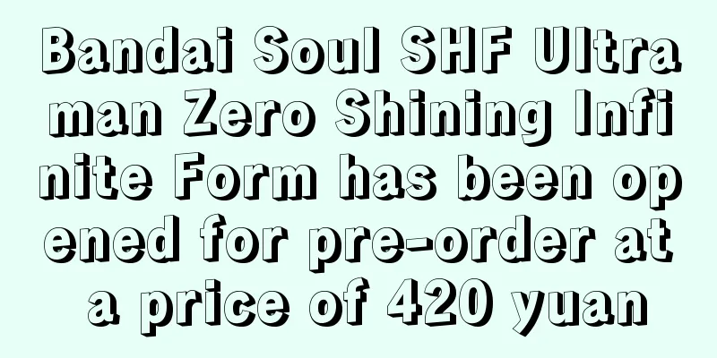 Bandai Soul SHF Ultraman Zero Shining Infinite Form has been opened for pre-order at a price of 420 yuan
