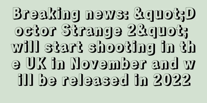 Breaking news: "Doctor Strange 2" will start shooting in the UK in November and will be released in 2022