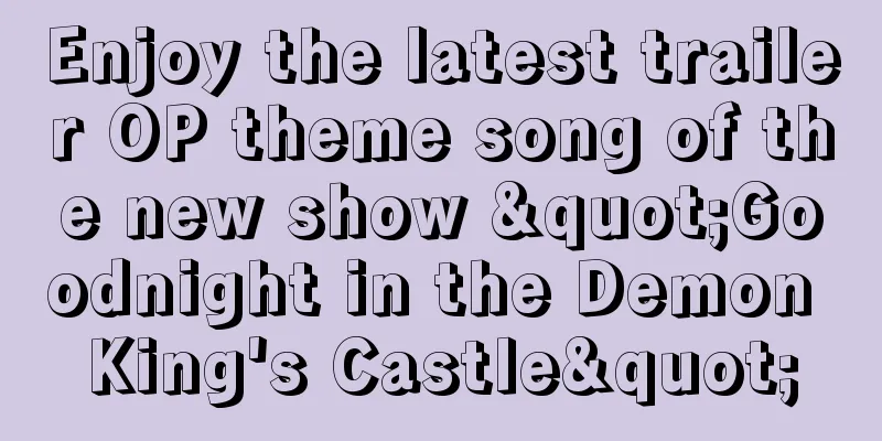 Enjoy the latest trailer OP theme song of the new show "Goodnight in the Demon King's Castle"