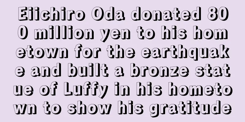 Eiichiro Oda donated 800 million yen to his hometown for the earthquake and built a bronze statue of Luffy in his hometown to show his gratitude