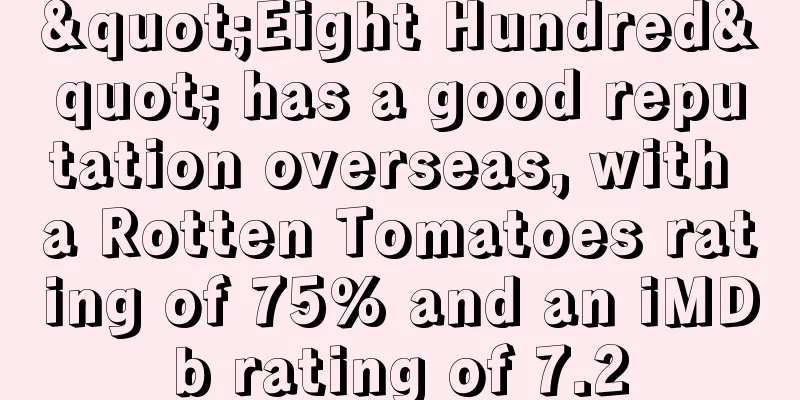 "Eight Hundred" has a good reputation overseas, with a Rotten Tomatoes rating of 75% and an iMDb rating of 7.2