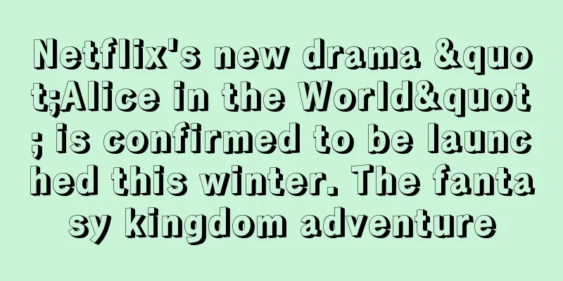 Netflix's new drama "Alice in the World" is confirmed to be launched this winter. The fantasy kingdom adventure